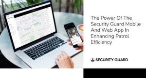 the-power-of-the-security-guard-mobile-and-web-app-in-enhancing-patrol-efficiency