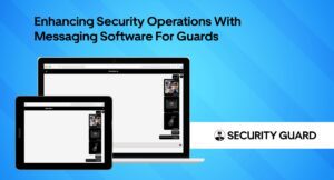Enhancing Security Operations with Messaging Software for Guards