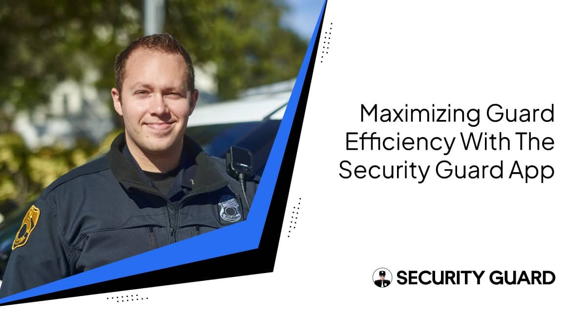 maximizing-guard-efficiency-with-the-security-guard-app