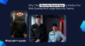 why-the-security-guard-app-is-perfect-for-solo-guards-and-large-security-teams