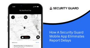 how-a-security-guard-mobile-app-eliminates-report-delays